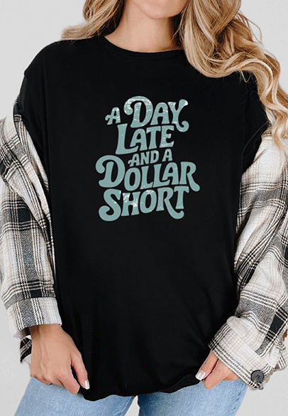 T-Shirt Black / S Day Late And A Dollar Short