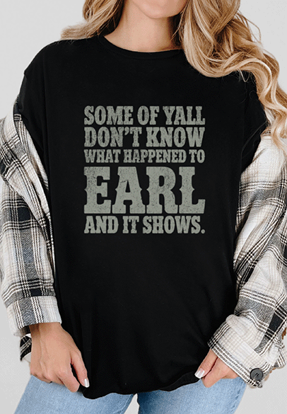 T-Shirt Black / S Some Of Yall Don't Know What Happened To Earl Tee