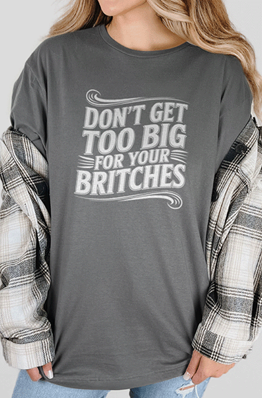 T-Shirt Charcoal / S Don't Get Too Big For Your Britches Tee