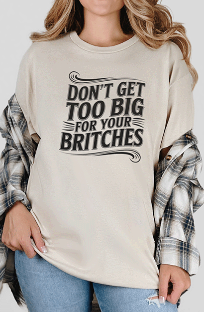 T-Shirt Sand / S Don't Get Too Big For Your Britches Tee