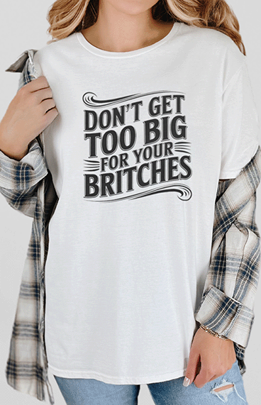 T-Shirt White / S Don't Get Too Big For Your Britches Tee